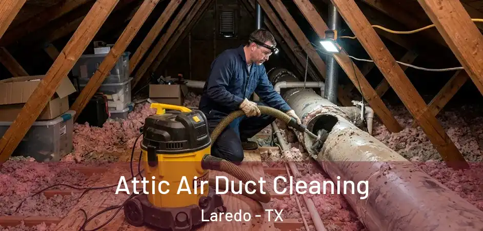 Attic Air Duct Cleaning Laredo - TX