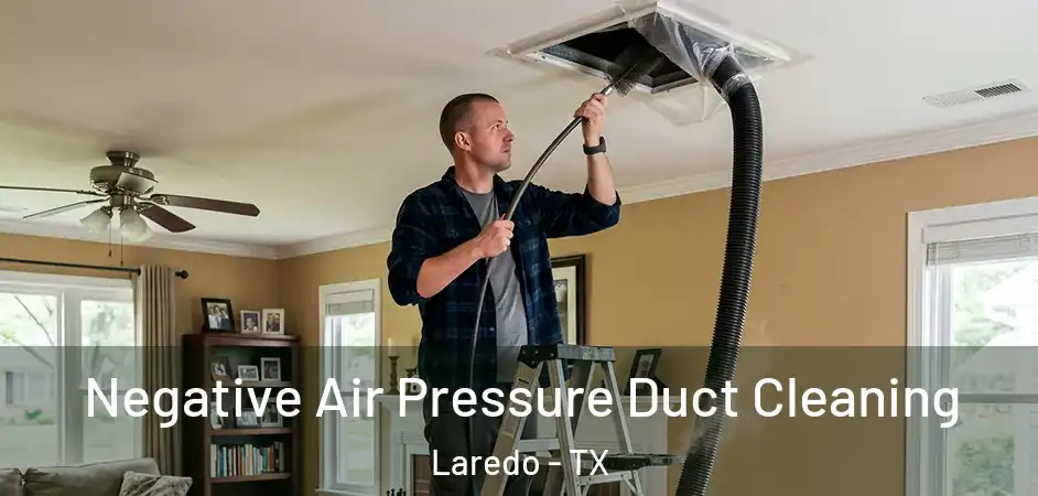  Negative Air Pressure Duct Cleaning Laredo - TX