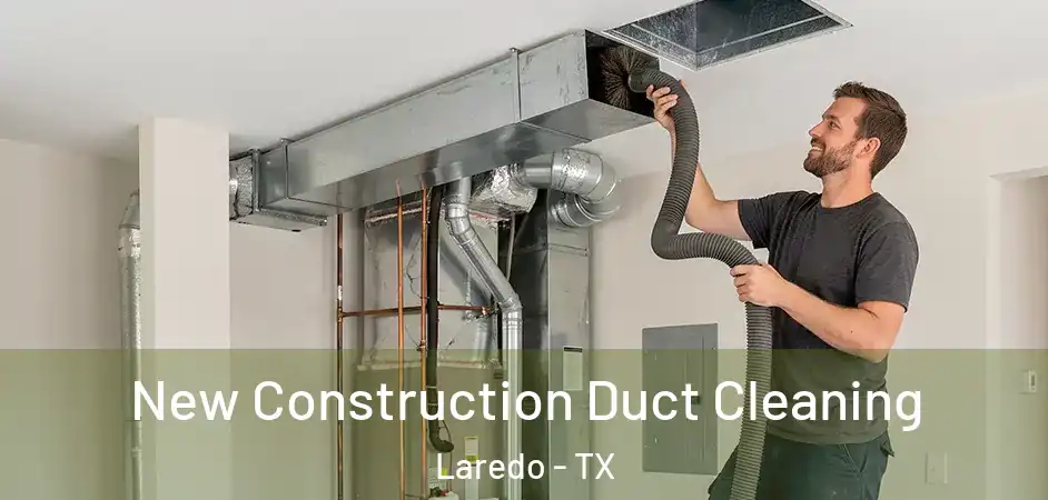 New Construction Duct Cleaning Laredo - TX