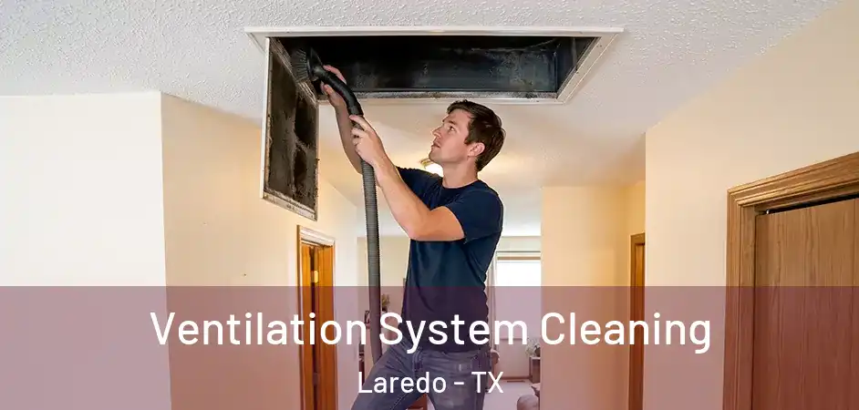 Ventilation System Cleaning Laredo - TX